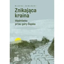 Znikaj�ca kraina. W�dr�wka przez g�ry �l�ska