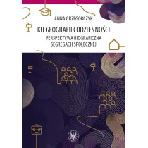 Ku geografii codzienno�ci. Perspektywa biograficzna segregacji spo�ecznej