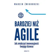 Bardziej ni� Agile. Jak zwi�kszy� innowacyjno�� twojego biznesu