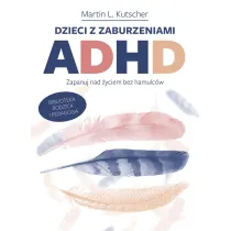 Dzieci z zaburzeniami ADHD. Zapanuj nad �yciem bez hamulc�w