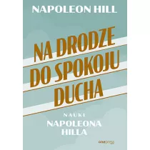 Na drodze do spokoju ducha. Nauki Napoleona Hilla