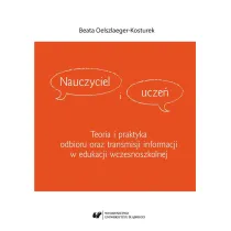 Nauczyciel i ucze�. Teoria i praktyka odbioru oraz transmisji informacji w edukacji wczesnoszkolnej
