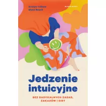 Jedzenie intuicyjne. Bez radykalnych zasad, zakazw i diet