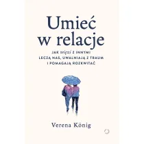 Umie� w relacje. Jak wi�zi z innymi lecz� nas, uwalniaj� z traum i pomagaj� rozkwita�