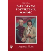 Patriotyzm, po�wi�cenie, jedno��. Spo�ecze�stwo 1863 roku w dokumentach powstania