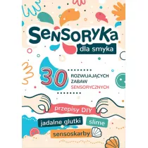 Sensoryka dla smyka. 30 rozwijajcych zabaw sensorycznych