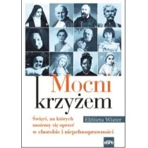 Mocni krzy�em. �wi�ci, na kt�rych mo�emy si� oprze� w chorobie i niepe�nosprawno�ci