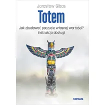 Totem. Jak zbudowa� poczucie w�asnej warto�ci? Instrukcja obs�ugi