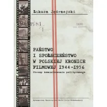 Pa�stwo i spo�ecze�stwo w Polskiej Kronice Filmowej 1944&ndash;1956. Obrazy komunikowania politycznego