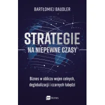 Strategie na niepewne czasy. Biznes w obliczu wojen celnych, deglobalizacji i czarnych �ab�dzi