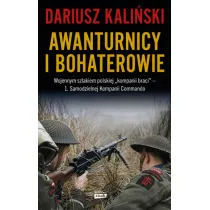 Awanturnicy i bohaterowie. Wojennym szlakiem polskiej &bdquo;kompanii braci&rdquo; &ndash; 1. Samodzielnej Kompanii Commando