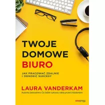 Twoje domowe biuro. Jak pracowa� zdalnie i odnosi� sukcesy