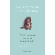 Jak przytuli jeozwierza. Proste sposoby kochania trudnych ludzi