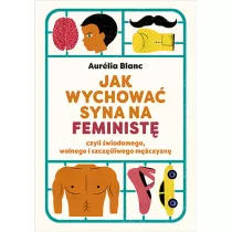 Jak wychowa syna na feminist czyli wiadomego, wolnego i szczliwego mczyzn
