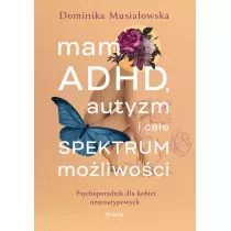 Mam ADHD, autyzm i cae spektrum moliwoci. Psychoporadnik dla kobiet neuroatypowych