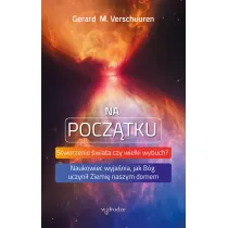 Na pocz�tku. Stworzenie �wiata czy wielki wybuch? Naukowiec wyja�nia, jak B�g uczyni� Ziemi� naszym domem