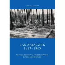 Las Zaj�czek 1939-1945.  Niemiecka zbrodnia na Pomorzu Gda�skim z lat II wojny �wiatowej