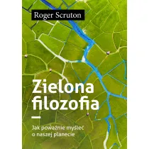 Zielona filozofia. Jak powa�nie my�le� o naszej planecie