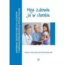 Moje zdrowie. Ja w chorobie. Materiay edukacyjne dla uczniw z niepenosprawnoci intelektualn