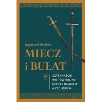 Miecz i bu�at. Czterna�cie wiek�w wojny mi�dzy islamem a Zachodem
