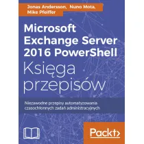 Microsoft Exchange Server 2016 PowerShell. Ksi�ga przepis�w