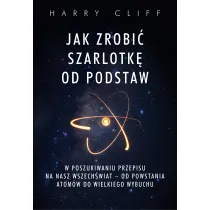 Jak zrobi� szarlotk� od podstaw. W poszukiwaniu przepisu na nasz Wszech�wiat - od powstania atom�w do Wielkiego Wybuchu