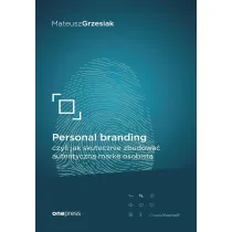 Personal branding, czyli jak skutecznie zbudowa� autentyczn� mark� osobist�