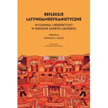 Refleksje latynoamerykanistyczne. Wyzwania i perspektywy w regionie Ameryki �aci�skiej