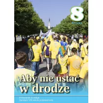Aby nie usta w drodze. Podrcznik do religii dla klasy VIII szkoy podstawowej