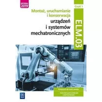 Monta�, uruchamianie i konserwacja urz�dze� i system�w mechatronicznych ELM.03. Podr�cznik. Cz�� 1