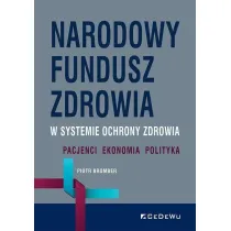 Narodowy Fundusz Zdrowia w systemie ochrony zdrowia. Pacjenci &ndash; Ekonomia &ndash; Polityka