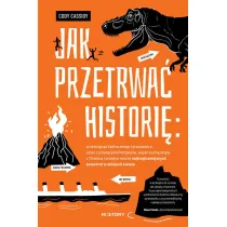Jak przetrwa� histori�: prze�cign�� �ar�ocznego tyranozaura, uciec z p�on�cych Pompej�w, wyj�� such� stop� z Titanica i prze�y� reszt� najtragiczniejszych katastrof w dziejach �wiata