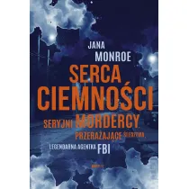 Serca ciemno�ci. Seryjni mordercy, przera�aj�ce �ledztwa, legendarna agentka FBI