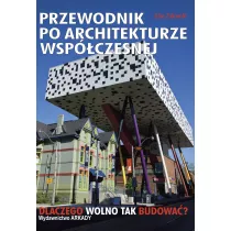 Przewodnik po architekturze wsp�czesnej. Dlaczego wolno tak budowa�?