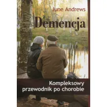 Demencja. Kompleksowy przewodnik po chorobie