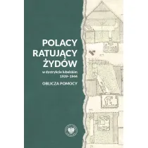 Polacy ratuj�cy �yd�w w dystrykcie lubelskim 1939-1944. Oblicza pomocy