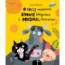 O kocie malarzu, krowie biegaczce i prosiaku tancerzu