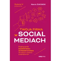 Twoja firma w social mediach. Podr�cznik marketingu internetowego dla ma�ych i �rednich przedsi�biorstw
