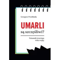 Umarli s� szcz�liwi? Dziennik trzeciego roku wojny