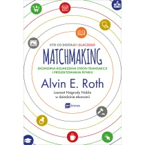 Matchmaking. Kto co dostaje i dlaczego. Ekonomia kojarzenia stron transakcji i projektowania rynku