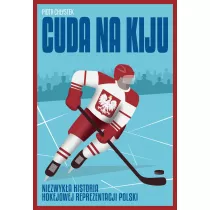 Cuda na kiju. Niezwyk�a historia hokejowej reprezentacji Polski