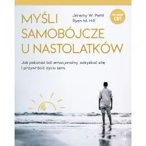 My�li samob�jcze u nastolatk�w. Jak pokona� b�l emocjonalny, odzyska� si�� i przywr�ci� �yciu sens