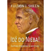 Id� do Nieba! Duchowy drogowskaz ku wieczno�ci