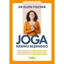 Joga nerwu b��dnego. Proste �wiczenia, kt�re wycisz� tw�j uk�ad nerwowy, zharmonizuj� cia�o i przywr�c� wewn�trzn� r�wnowag�