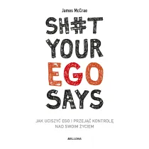 Sh#t your ego says. Jak uciszy� ego i przej�� kontrol� nad swoim �yciem