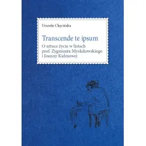 Transcende te ipsum. O sztuce �ycia w listach prof. Zygmunta Mys�akowskiego i Joanny Kulmowej