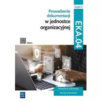 Prowadzenie dokumentacji w jednostce organizacyjnej. Kwalifikacja EKA.04. Podrcznik do nauki zawodu technik ekonomista. Cz 2