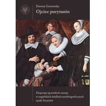 Ojciec purytanin. Ekspresja ojcowskich emocji w angielskich �r�d�ach autobiograficznych epoki Stuart�w