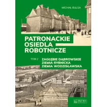 Zag��bie D�browskie, Ziemia Rybnicka, Ziemia Wodzis�awska. Patronackie osiedla robotnicze. Tom 2