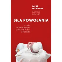 Si�a powo�ania. O �yciu konsekrowanym i poprawie relacji w Ko�ciele